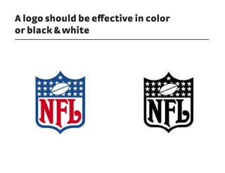 A logo should be effective in color
or black&white
 