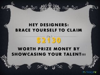 HEY DESIGNERS!
BRACE YOURSELF TO CLAIM
$2130
WORTH PRIZE MONEY BY
SHOWCASING YOUR TALENT!!!
 