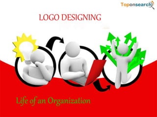 LOGO DESIGNING
Life of an Organization
 