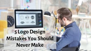 5 Logo Design
Mistakes You Should
Never Make
 