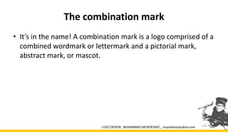 The combination mark
• It’s in the name! A combination mark is a logo comprised of a
combined wordmark or lettermark and a pictorial mark,
abstract mark, or mascot.
 