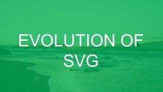 EVOLUTION OF
SVG
 