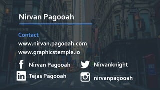 Nirvan Pagooah
Contact
www.nirvan.pagooah.com
www.graphicstemple.io
Nirvanknight
nirvanpagooah
Nirvan Pagooah
Tejas Pagooah
 
