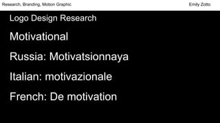 Logo Design Research
Motivational
Russia: Motivatsionnaya
Italian: motivazionale
French: De motivation
Research, Branding, Motion Graphic Emily Zotto
 