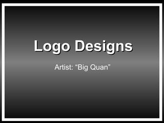 Logo Designs
  Artist: “Big Quan”
 