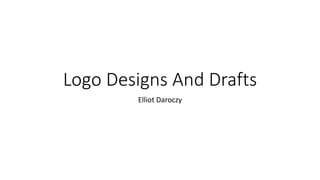 Logo Designs And Drafts
Elliot Daroczy
 