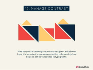 Manage Contrast: Whether you are drawing a
monochrome logo or a dual color logo, it is
important to manage contrasting col...
