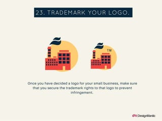 Trademark Your Logo: Once you
have decided a logo for your
small business, make sure that
you secure the trademark rights
...