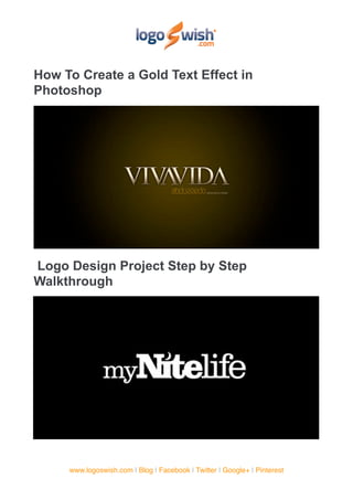How To Create a Gold Text Effect in
Photoshop




Logo Design Project Step by Step
Walkthrough




     www.logoswish.com | Blog | Facebook | Twitter | Google+ | Pinterest
 