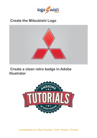 Create the Mitsubishi Logo




 Create a clean retro badge in Adobe
Illustrator




     www.logoswish.com | Blog | Facebook | Twitter | Google+ | Pinterest
 