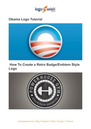Obama Logo Tutorial




How To Create a Retro Badge/Emblem Style
Logo




     www.logoswish.com | Blog | Facebook | Twitter | Google+ | Pinterest
 