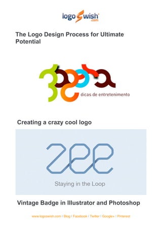 The Logo Design Process for Ultimate
Potential




Creating a crazy cool logo




Vintage Badge in Illustrator and Photoshop

     www.logoswish.com | Blog | Facebook | Twitter | Google+ | Pinterest
 