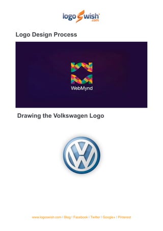 Logo Design Process




Drawing the Volkswagen Logo




     www.logoswish.com | Blog | Facebook | Twitter | Google+ | Pinterest
 