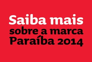 Saiba mais
sobre a marca
Paraíba 2014
 