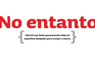 No entantoNão há uma fonte que preencha todos os
requisitos desejados para compor a marca.
 