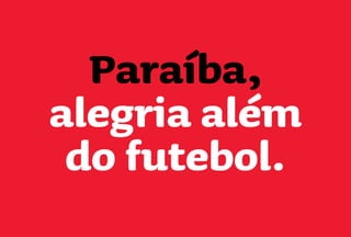 Paraíba,
alegria além
do futebol.
 