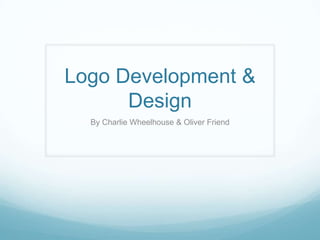 Logo Development &
Design
By Charlie Wheelhouse & Oliver Friend
 