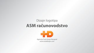 Dizajn logotipa
ASM računovodstvo

    Agencija Total dizajn Beograd
       www.totaldizajn.com
 