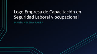 Logo Empresa de Capacitación en
Seguridad Laboral y ocupacional
MARÍA HELENA PARRA
 