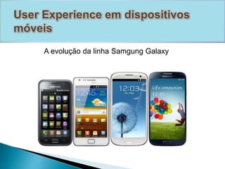 A evolução da linha Samgung Galaxy 
 