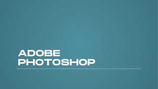 ADOBE
PHOTOSHOP
 