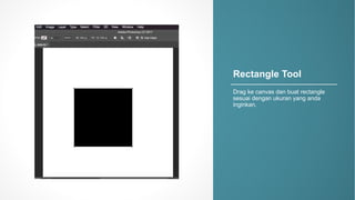 Rectangle)Tool
Drag%ke canvas%dan buat rectangle%
sesuai dengan ukuran yang%anda
inginkan.
 