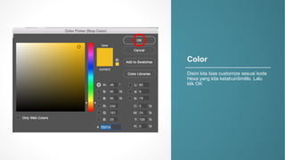 Color
Disini kita bias)customize)sesuai kode
Hexa yang)kita ketahui/dimiliki.)Lalu
klik OK
 