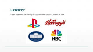 LOGO?
Logos%represent%the%identity%of%n%organization,%product,%brand,%or%idea
 