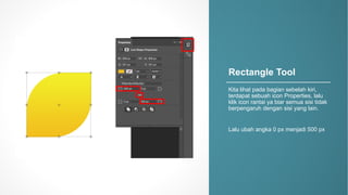 Rectangle)Tool
Kita%lihat pada bagian sebelah kiri,%
terdapat sebuah icon%Properties,%lalu
klik icon%rantai ya biar semua sisi tidak
berpengaruh dengan sisi yang%lain.
Lalu ubah angka 0%px menjadi 500%px
sebelum sesudah
 