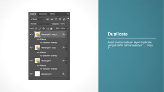 Duplicate
Akan%muncul sebuah layer%duplicate%
yang%di%akhir nama layernya “…%copy%
1”
 