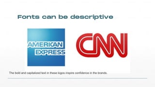 Fonts can be descriptive
The$bold$and$capitalized$text$in$these$logos$inspire$confidence$in$the$brands.
 