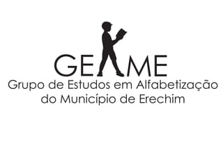 Grupo de Estudos em Alfabetização
do Município de Erechim
 