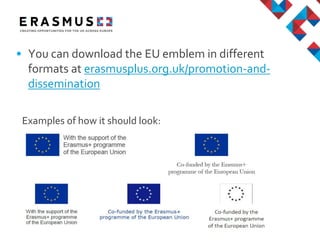 • You can download the EU emblem in different
formats at erasmusplus.org.uk/promotion-and-
dissemination
Examples of how i...