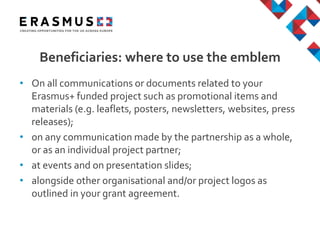 • On all communications or documents related to your
Erasmus+ funded project such as promotional items and
materials (e.g....