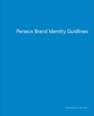 Page 1
Perseus Brand Identity Guidlines
Perseus Brand Identity Guidlines
Copyright ©Perseus. All rights reserved.
 
