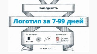 Как сделать
где: когда:
Организаторы: Исполнитель:
Станислав
Довиденко
Логотип за 7-99 дней
логотипы и фирменные стили
с 2007 года
 