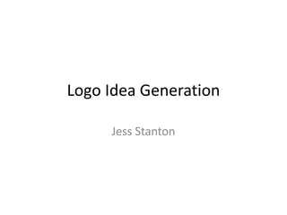 Logo Idea Generation
Jess Stanton
 