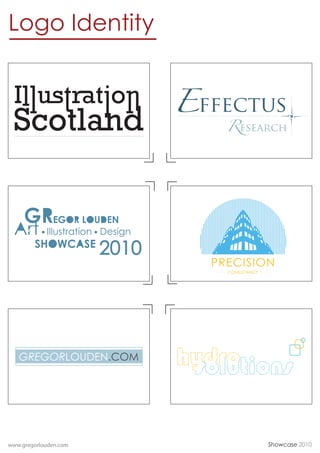 Logo Identity


                       Effectus
                           Research




                         PRECISION
                           CONSULTANCY




   GREGORLOUDEN.COM




www.gregorlouden.com                     Showcase 2010
 