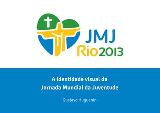 A identidade visual da
Jornada Mundial da Juventude
Gustavo Huguenin
 