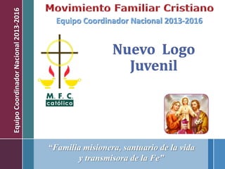Equipo Coordinador Nacional 2013-2016

Equipo Coordinador Nacional 2013-2016

Nuevo Logo
Juvenil

“Familia misionera, santuario de la vida
y transmisora de la Fe”

 
