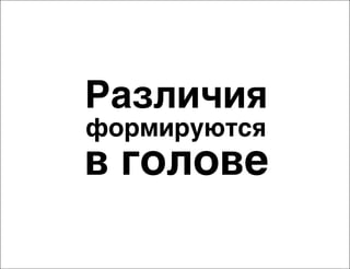 Различия
формируются

в голове

 