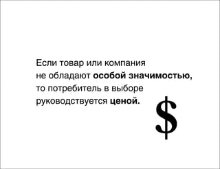 Если товар или компания
не обладают особой значимостью,
то потребитель в выборе
руководствуется ценой.

$

 