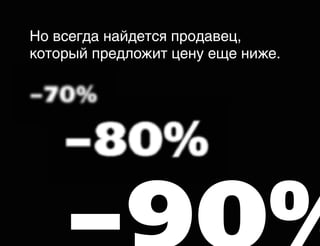 Но всегда найдется продавец,
который предложит цену еще ниже.

 