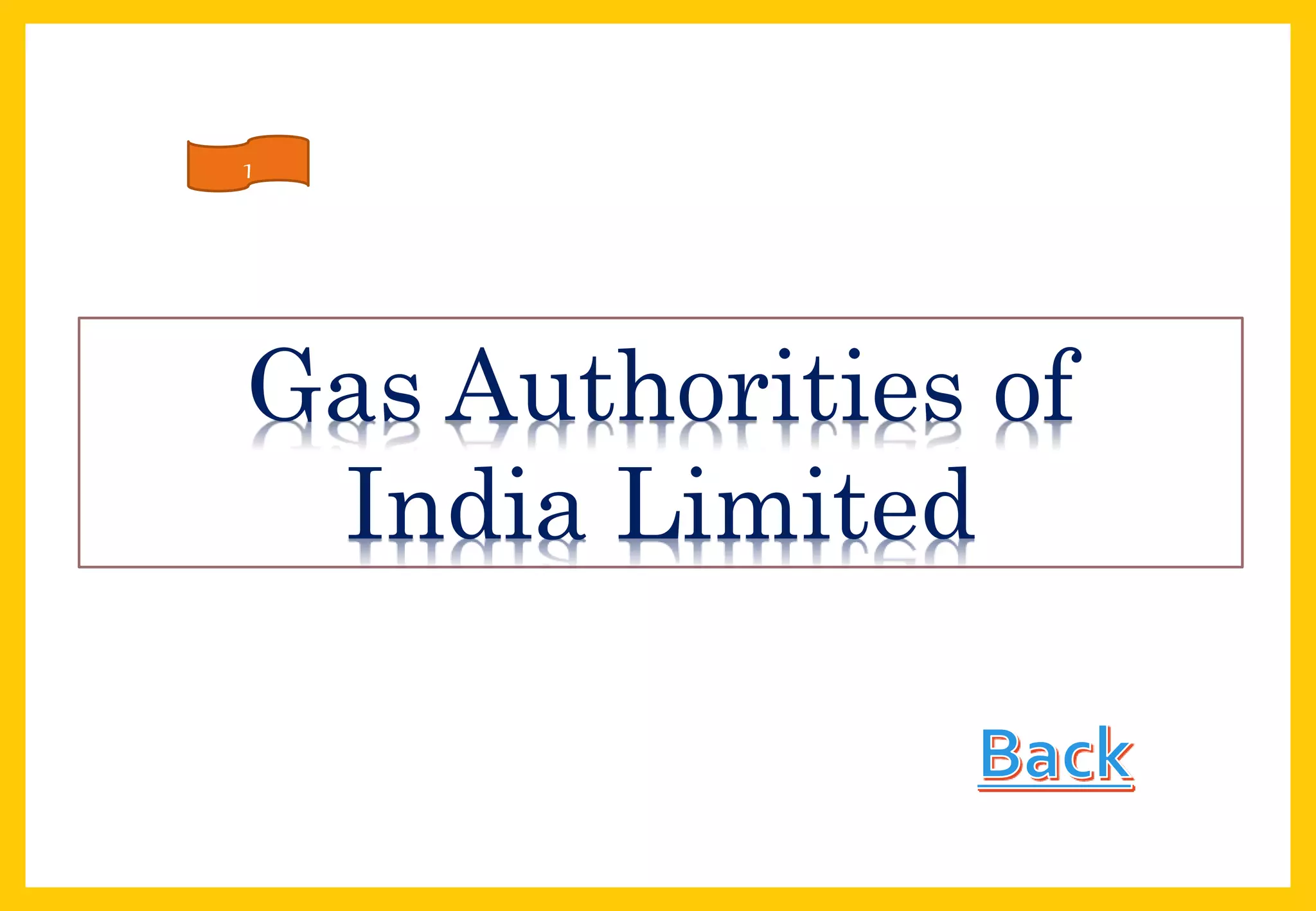 Gas Authorities of
India Limited
1
 
