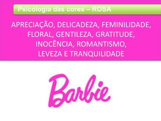 Psicologia das cores – ROSA
APRECIAÇÃO, DELICADEZA, FEMINILIDADE,
FLORAL, GENTILEZA, GRATITUDE,
INOCÊNCIA, ROMANTISMO,
LEVEZA E TRANQUILIDADE
 