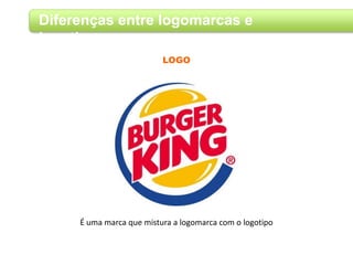 Diferenças entre logomarcas e
logotipos
É uma marca que mistura a logomarca com o logotipo
LOGO
 
