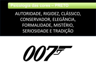 Psicologia das cores – PRETO
AUTORIDADE, RIGIDEZ, CLÁSSICO,
CONSERVADOR, ELEGÂNCIA,
FORMALIDADE, MISTÉRIO,
SERIOSIDADE E TRADIÇÃO
 