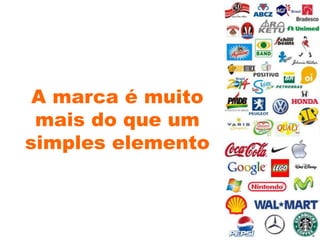 A marca é muito
mais do que um
simples elemento
 