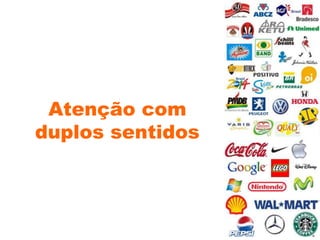 Atenção com
duplos sentidos
 