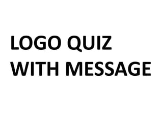 LOGO QUIZ
WITH MESSAGE
 